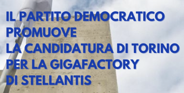 Il Partito Democratico promuove la candidatura di Torino per la Gigafactory di Stellantis