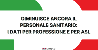 SANITA’: CON IL CENTRODESTRA AL GOVERNO ASSUNZIONI A PICCO. DATI SEMPRE PEGGIORI. AUMENTA IL RICORSO AI GETTONISTI